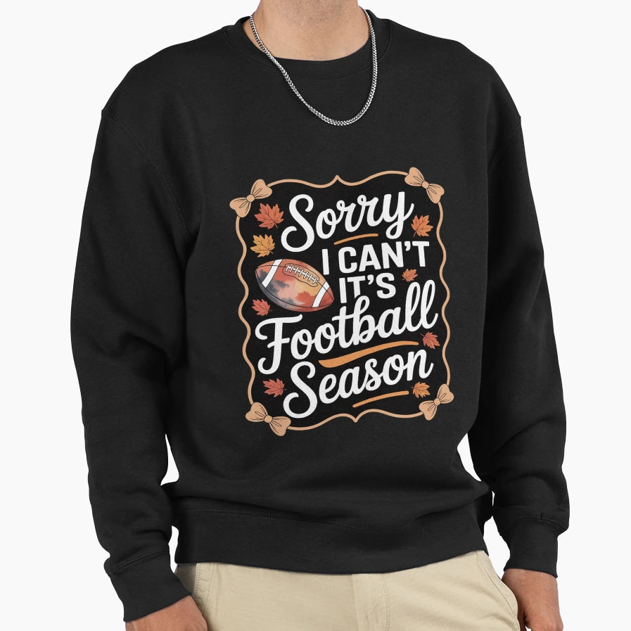 Sorry I Cant Its Football Season Sweatshirt - Unique Graphic Unisex - T-Shirt, Sweatshirt, Hoodie