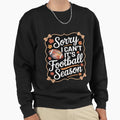 Sorry I Cant Its Football Season Sweatshirt - Unique Graphic Unisex - T-Shirt, Sweatshirt, Hoodie