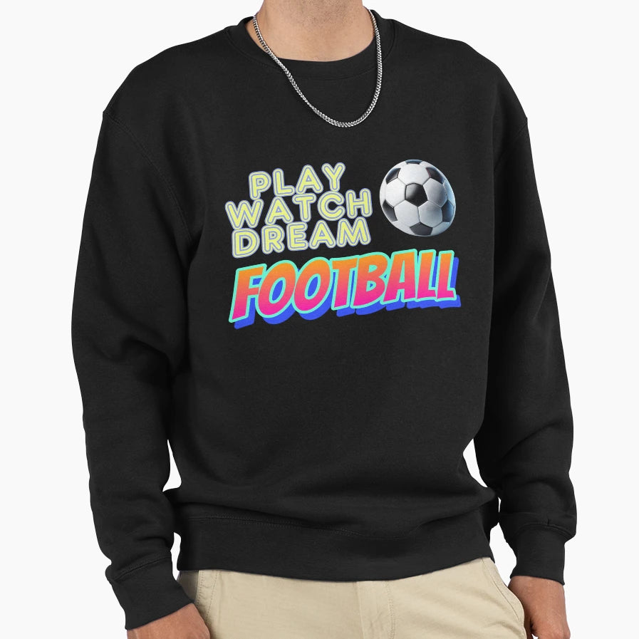 Play Watch Dream Football Sweatshirt - Novelty Apparel for Adults - T-Shirt, Sweatshirt, Hoodie