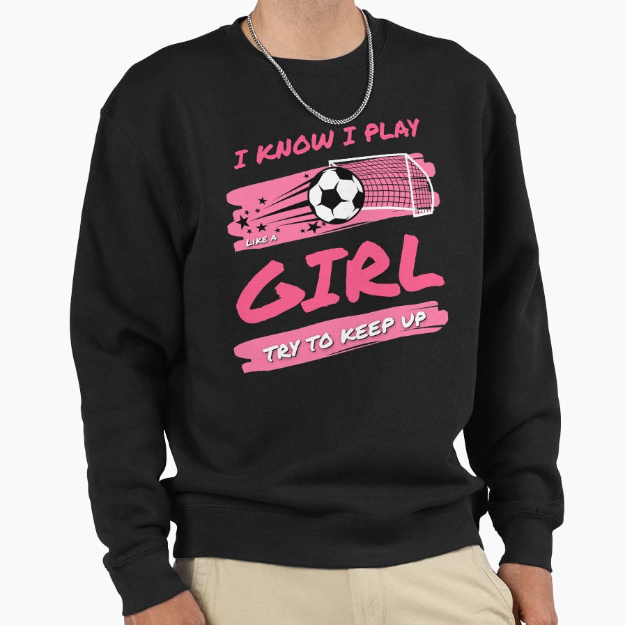I Know I Play Like Soccer Try To Sweatshirt - Trendy Graphic for Adults - T-Shirt, Sweatshirt, Hoodie