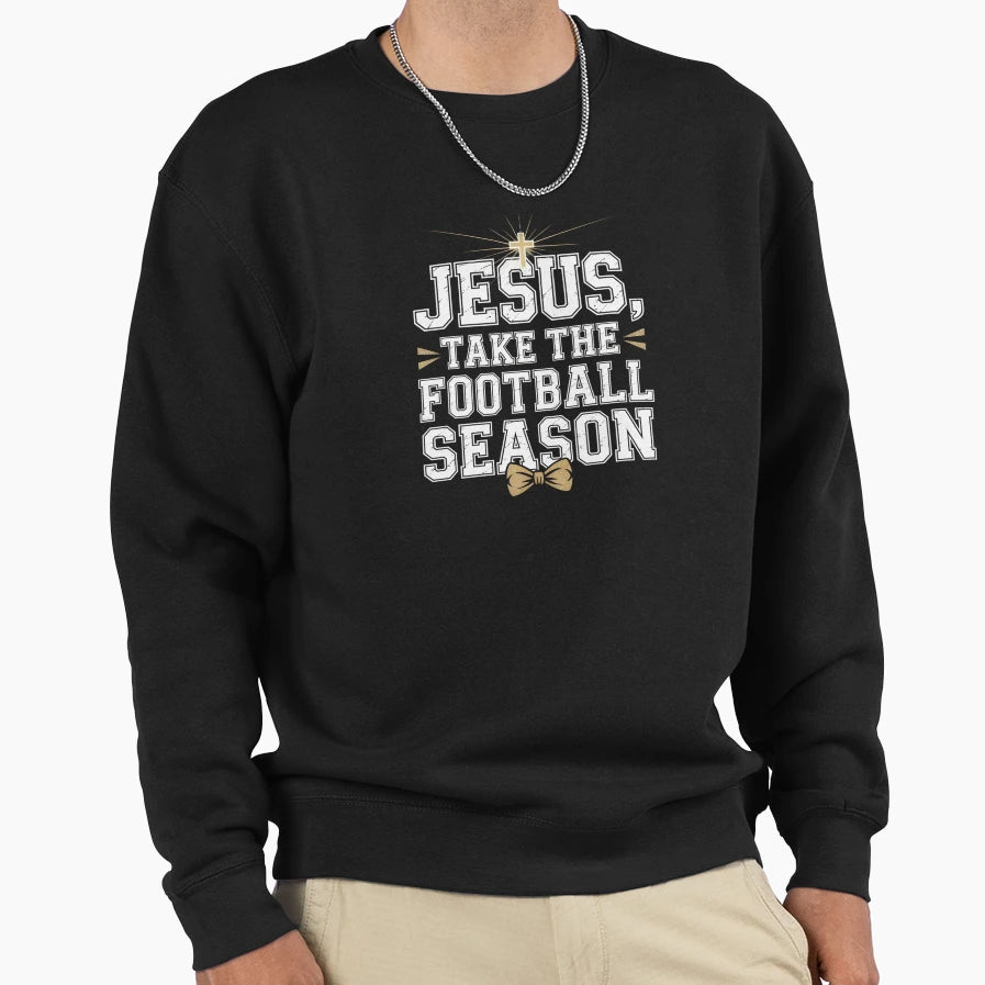 Jesus Take Football Season Sweatshirt - Graphic Print Men Women - T-Shirt, Sweatshirt, Hoodie