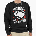 Football Is My Valentine Funny Sweatshirt - Minimalist Print for Adults - T-Shirt, Sweatshirt, Hoodie