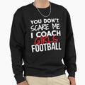 You Dont Scare Me I Coach Football Sweatshirt - Trendy Graphic for Adults - T-Shirt, Sweatshirt, Hoodie
