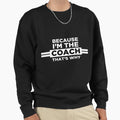 Because Im Coach Thats Why Coach Sweatshirt - Graphic Print Unisex - T-Shirt, Sweatshirt, Hoodie