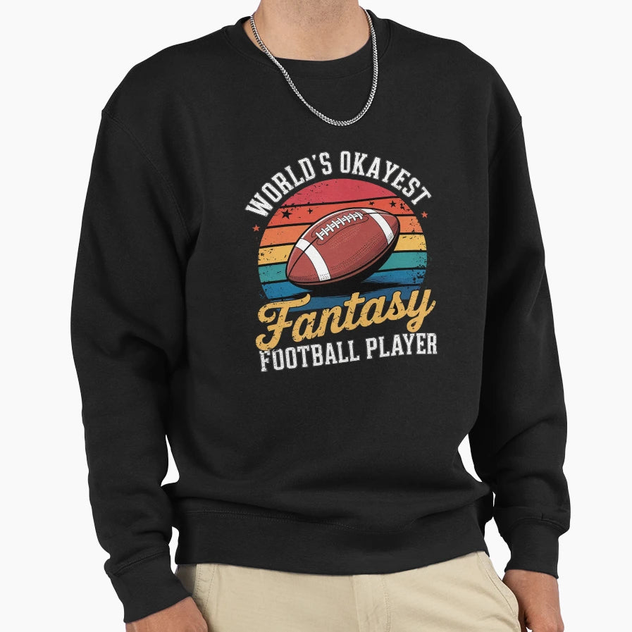 Worlds Okayest Fantasy Football Player Sweatshirt - Novelty Apparel Unisex - T-Shirt, Sweatshirt, Hoodie