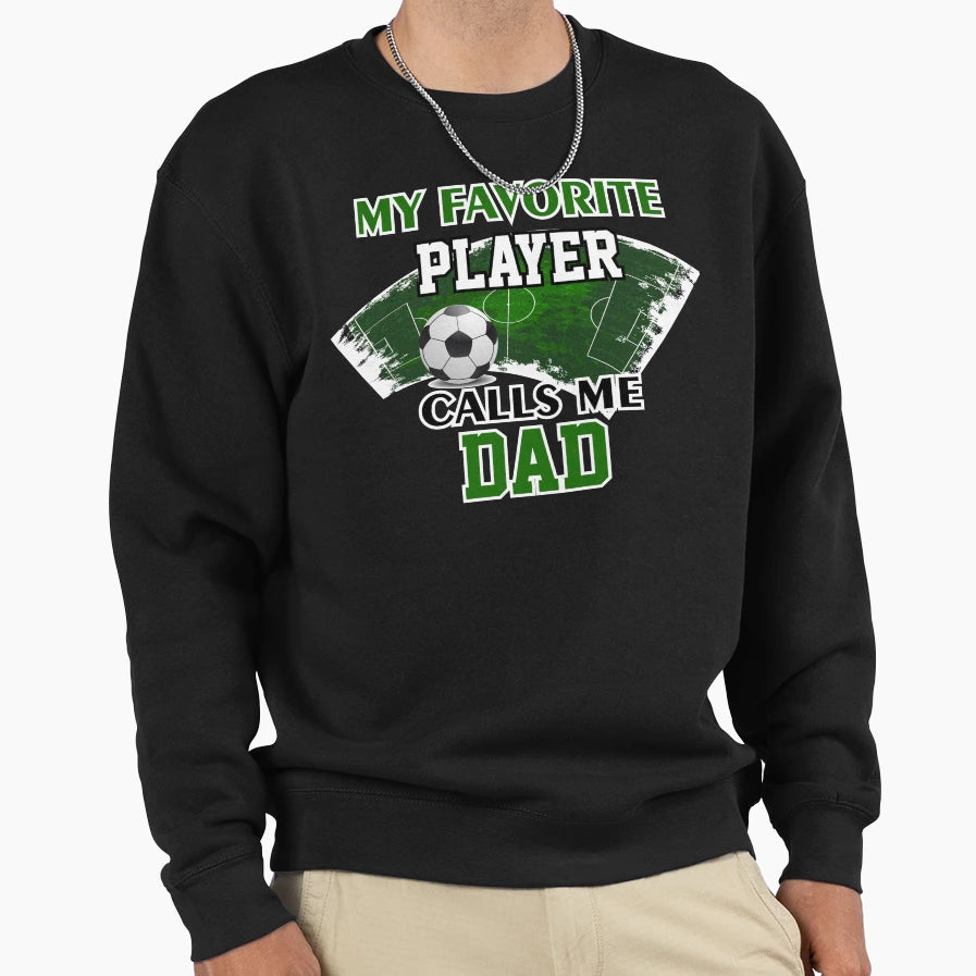 Soccer Dad Gift My Favorite Player Sweatshirt - Graphic Print Men Women - T-Shirt, Sweatshirt, Hoodie