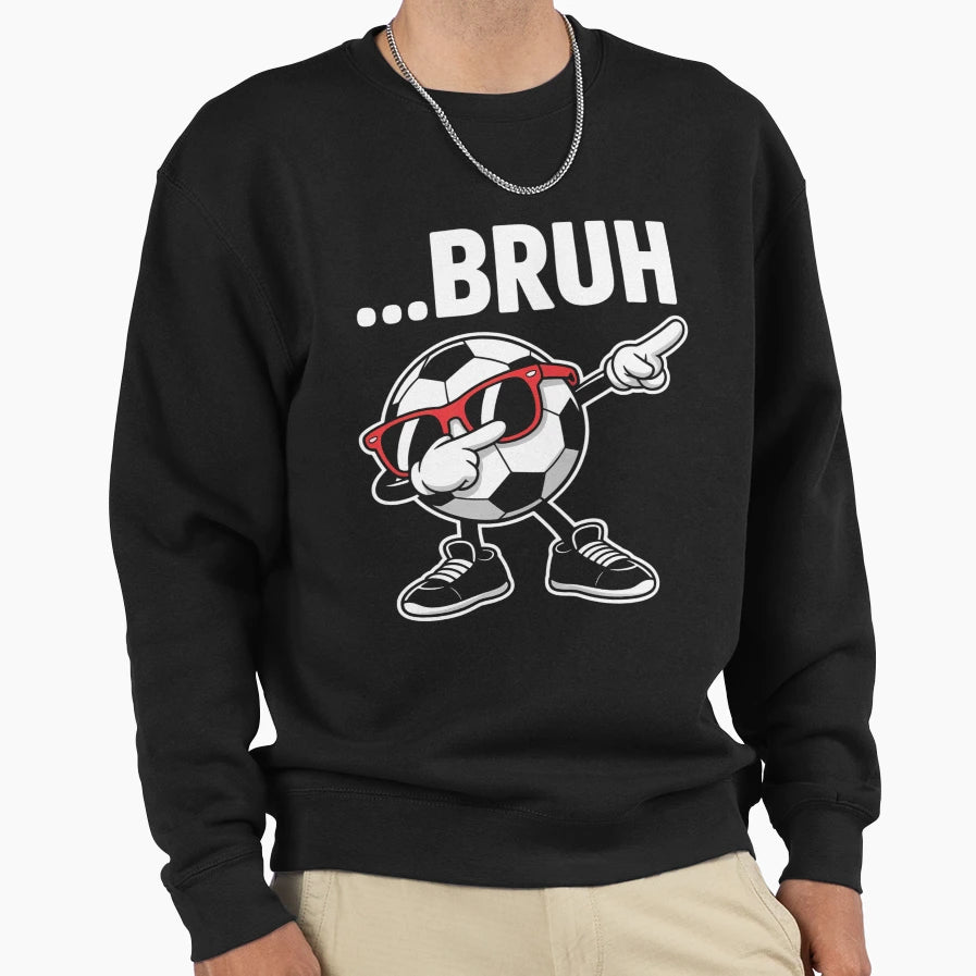 Bruh Dabbing Soccer Ball Funny Sweatshirt - Streetwear Style Men Women - T-Shirt, Sweatshirt, Hoodie