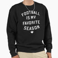 Football Is My Favorite Season Sweatshirt - Fun Novelty Design for Adults - T-Shirt, Sweatshirt, Hoodie