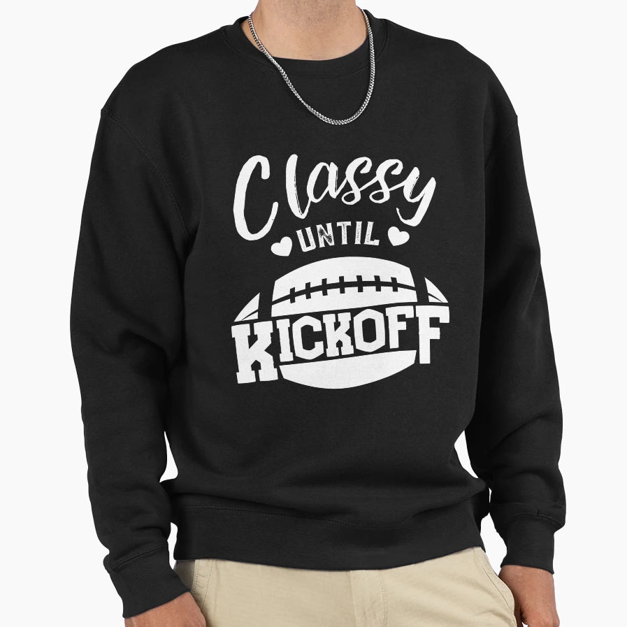 Classy Until Kickoff Sweatshirt - Novelty Apparel Unisex - T-Shirt, Sweatshirt, Hoodie