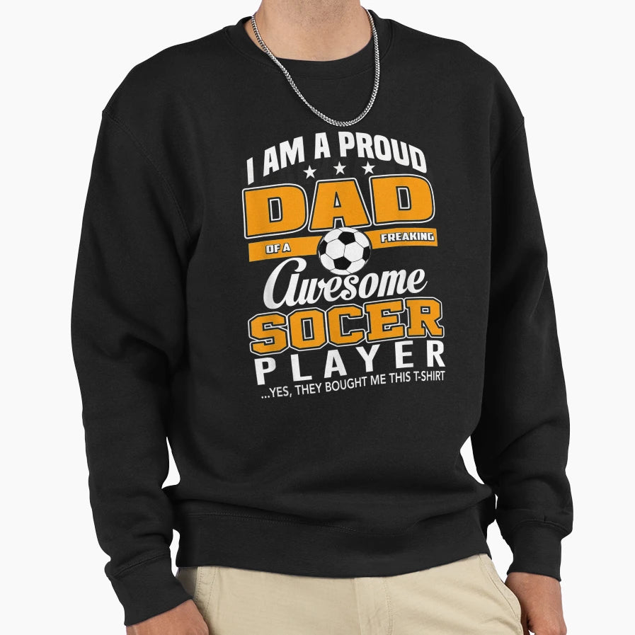 Mens I Am Proud Dad Freaking Sweatshirt - Casual Everyday Wear Men Women - T-Shirt, Sweatshirt, Hoodie