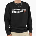Id Rather Be Playing Football Sweatshirt - Unique Graphic for Adults - T-Shirt, Sweatshirt, Hoodie