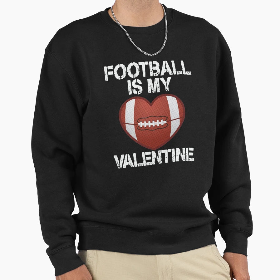 Football Is My Valentine Sweatshirt - Graphic Print Unisex - T-Shirt, Sweatshirt, Hoodie