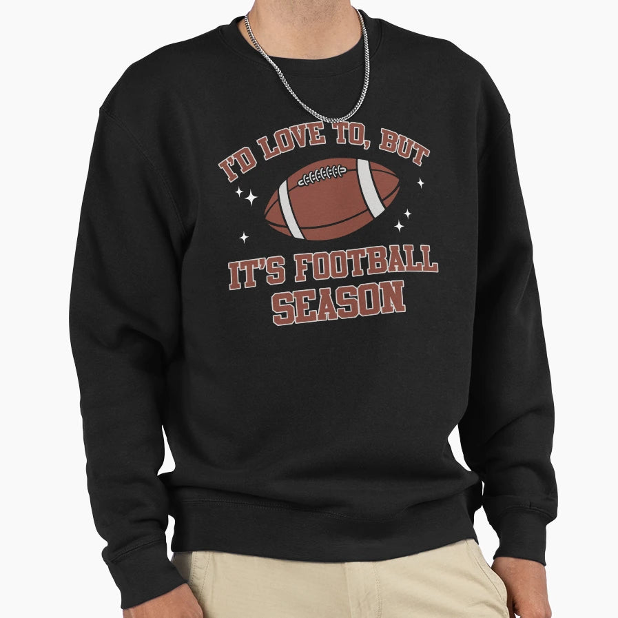 Id Love To But Its Football Season Sweatshirt - Streetwear Style Men Women - T-Shirt, Sweatshirt, Hoodie