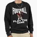 Football Football Meme Play Game Sweatshirt - Fun Novelty Design Men Women - T-Shirt, Sweatshirt, Hoodie