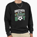 Soccer Brother Birthday Party Sweatshirt - Streetwear Style Men Women - T-Shirt, Sweatshirt, Hoodie