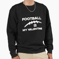 Football Is My Valentine Funny Gift Sweatshirt - Custom Art Print Men Women - T-Shirt, Sweatshirt, Hoodie