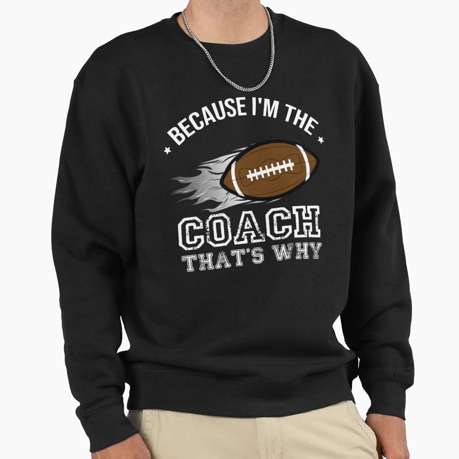 Because I M Coach That S Why Sweatshirt - Casual Everyday Wear for Adults - T-Shirt, Sweatshirt, Hoodie