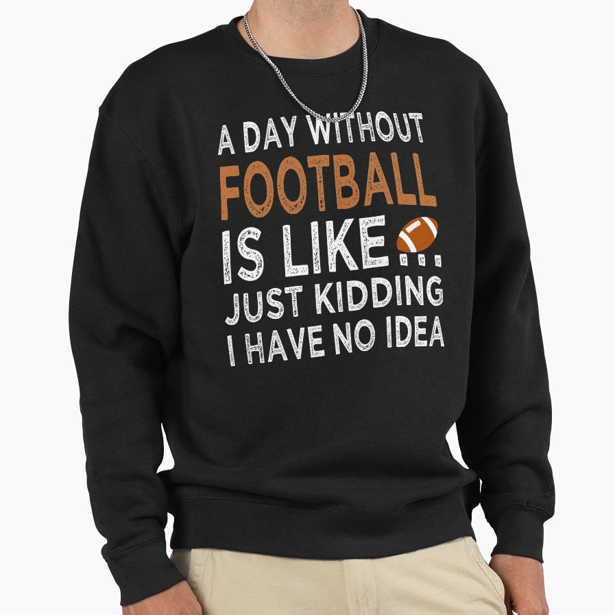 Copy Day Without Football Is Like Sweatshirt - Minimalist Print Unisex - T-Shirt, Sweatshirt, Hoodie