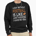 Copy Day Without Football Is Like Sweatshirt - Minimalist Print Unisex - T-Shirt, Sweatshirt, Hoodie