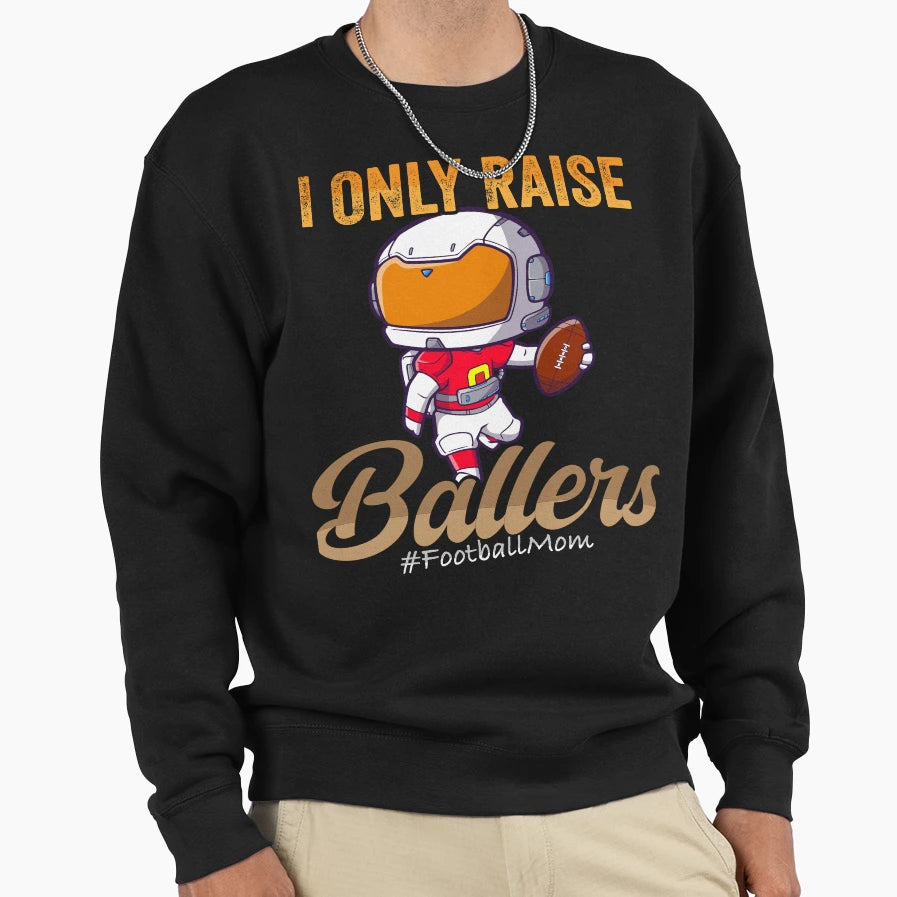 I Only Raise Ballers Basketball Mom Sweatshirt - Unique Graphic Men Women - T-Shirt, Sweatshirt, Hoodie