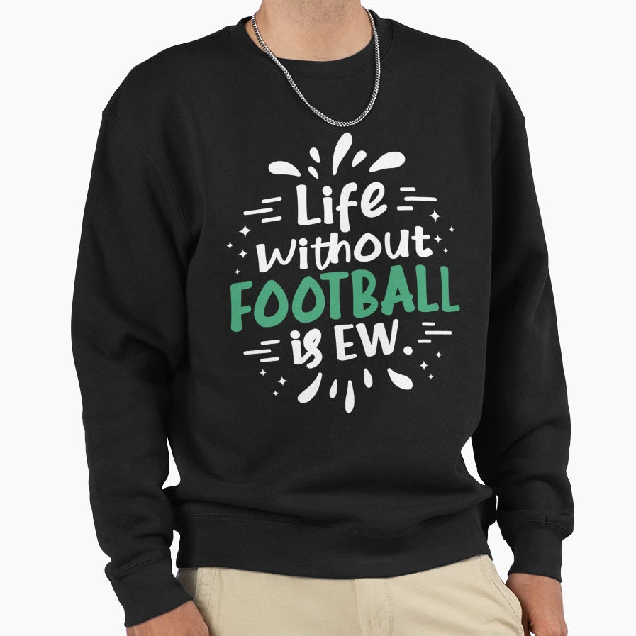 Life Without Football Ew Funny Sweatshirt - Unique Graphic Men Women - T-Shirt, Sweatshirt, Hoodie