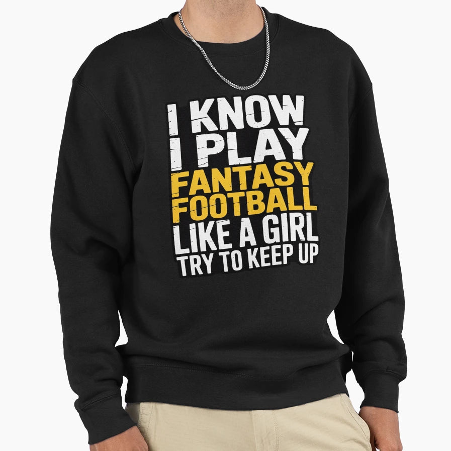I Play Fantasy Football Like Try Sweatshirt - Streetwear Style for Adults - T-Shirt, Sweatshirt, Hoodie