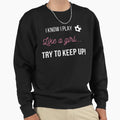 I Know I Play Like Try To Keep Up Soccer Sweatshirt - Unique Graphic Unisex - T-Shirt, Sweatshirt, Hoodie