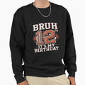 Bruh Its My 12Th Birthday 12 Year Old Sweatshirt - Graphic Print Unisex - T-Shirt, Sweatshirt, Hoodie