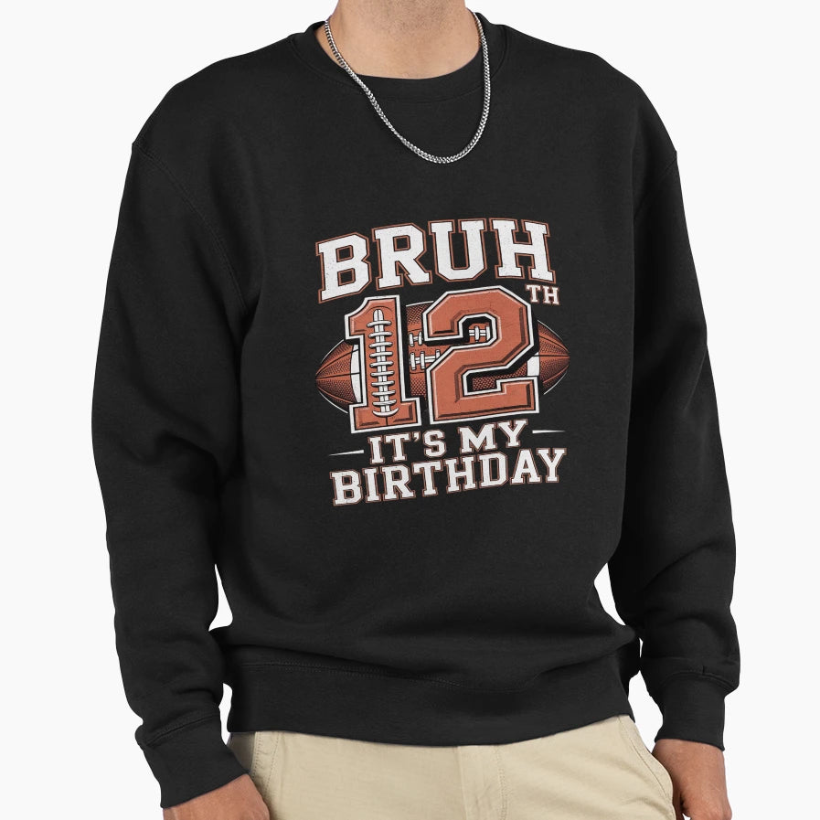 Bruh Its My 12Th Birthday 12 Year Old Sweatshirt - Graphic Print Unisex - T-Shirt, Sweatshirt, Hoodie