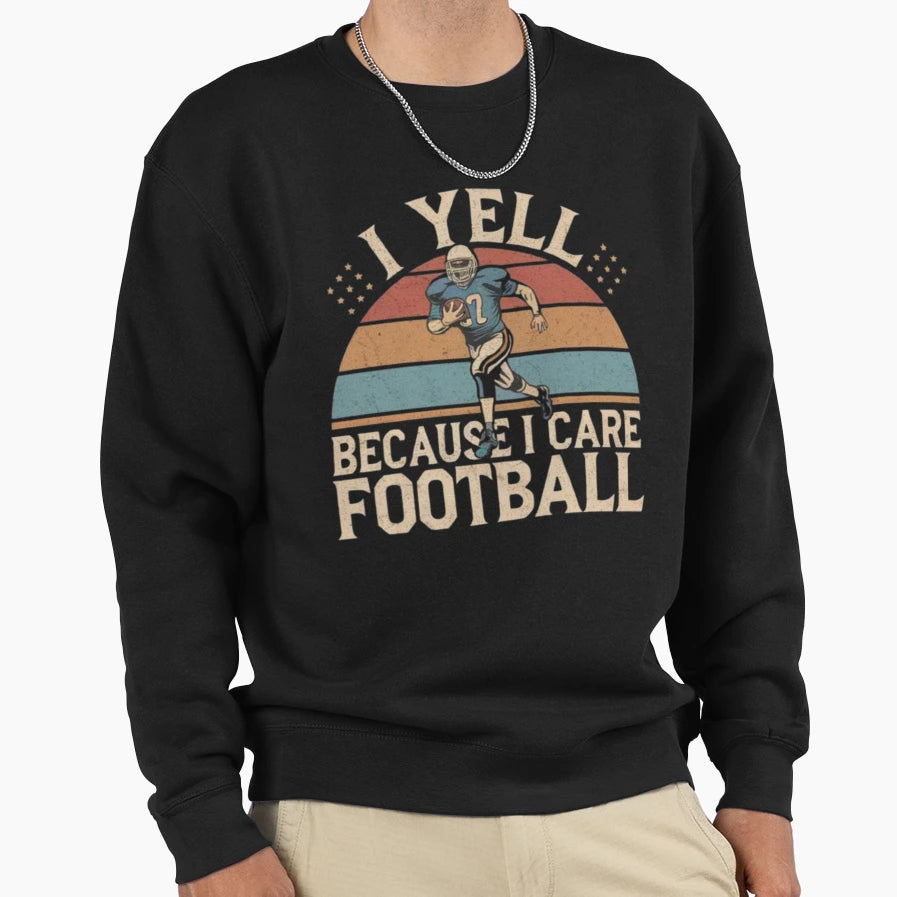 I Yell Because I Care Football Sweatshirt - Unique Graphic Men Women - T-Shirt, Sweatshirt, Hoodie