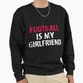 Football Is My Girlfriend Funny High T-Shirt - Unique Graphic for Adults - T-Shirt, Sweatshirt, Hoodie