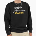 Super Awesome Coach Sweatshirt - Custom Art Print for Adults - T-Shirt, Sweatshirt, Hoodie
