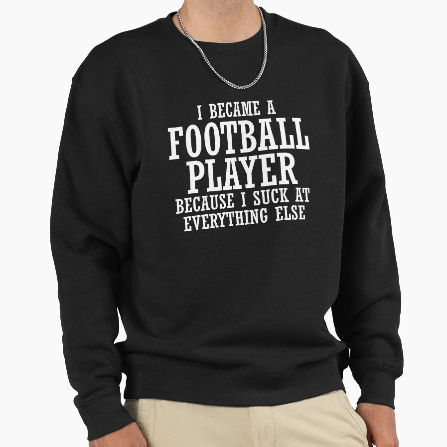 Football Player Because I Suck Sweatshirt - Novelty Apparel Men Women - T-Shirt, Sweatshirt, Hoodie