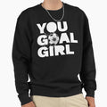 You Goal Womens Soccer Fan Womens Sweatshirt - Custom Art Print Unisex - T-Shirt, Sweatshirt, Hoodie