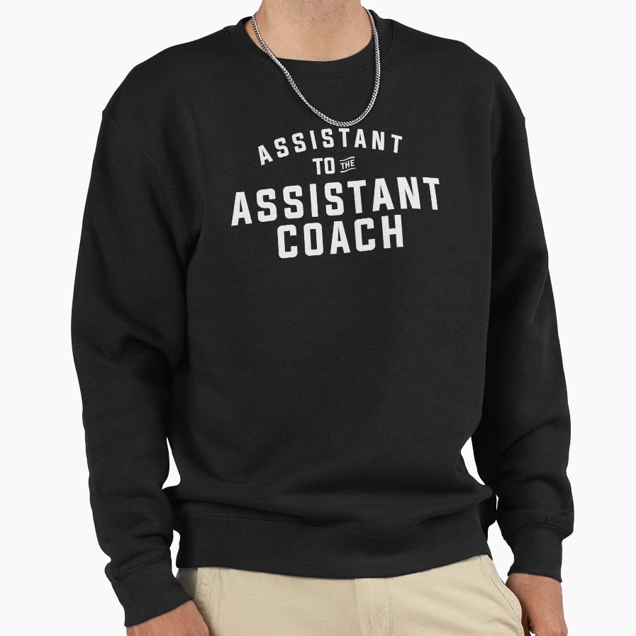 Assistant To Assistant Coach Sweatshirt - Casual Everyday Wear Unisex - T-Shirt, Sweatshirt, Hoodie