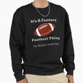 Its Fantasy Football Thing Sweatshirt - Graphic Print Unisex - T-Shirt, Sweatshirt, Hoodie