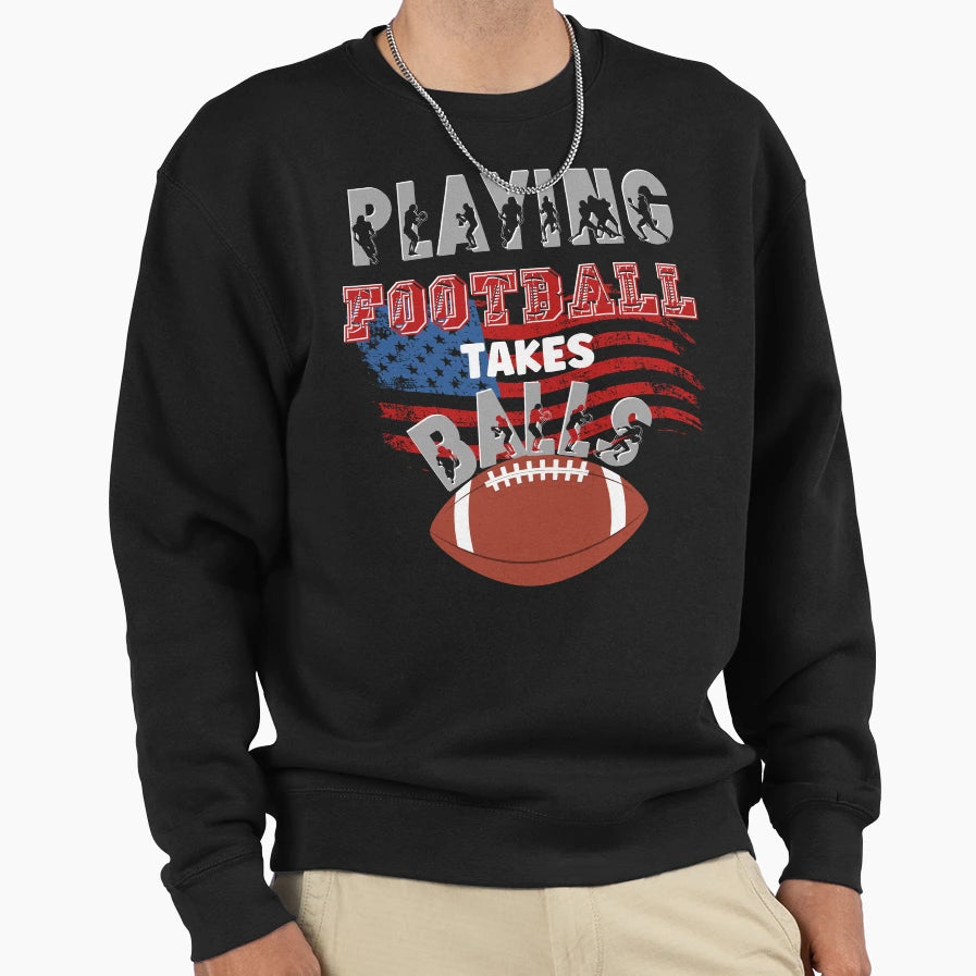 Playing Football Takes Balls Sweatshirt - Streetwear Style for Adults - T-Shirt, Sweatshirt, Hoodie