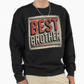 Gift Best Brother World Sweatshirt - Streetwear Style Men Women - T-Shirt, Sweatshirt, Hoodie