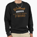 Football Is My Second Favorite F Sweatshirt - Trendy Graphic Men Women - T-Shirt, Sweatshirt, Hoodie