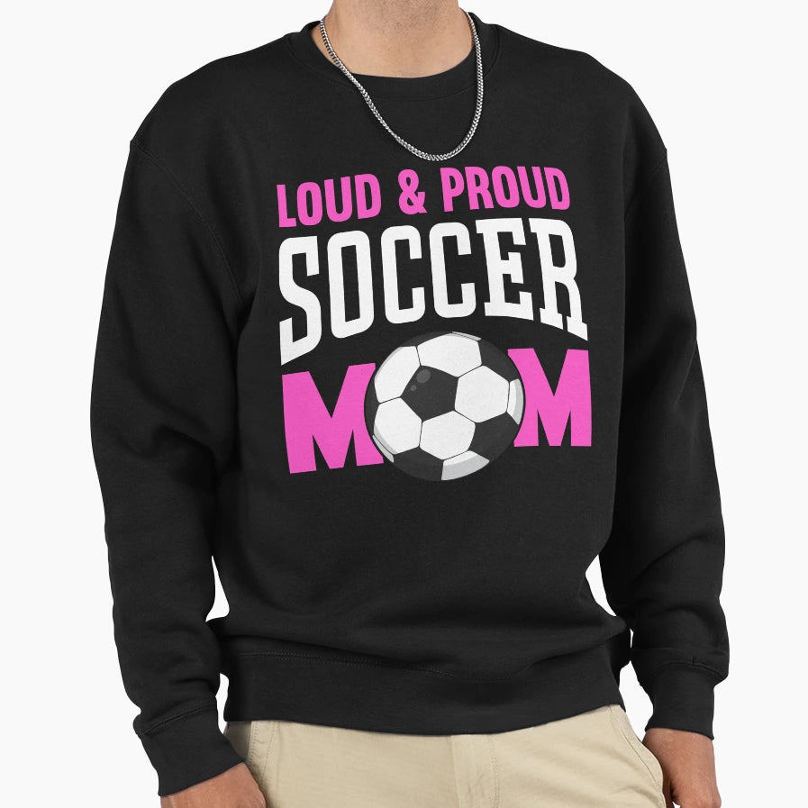 Loud And Proud Soccer Mom T-Shirt - Casual Everyday Wear Men Women - T-Shirt, Sweatshirt, Hoodie