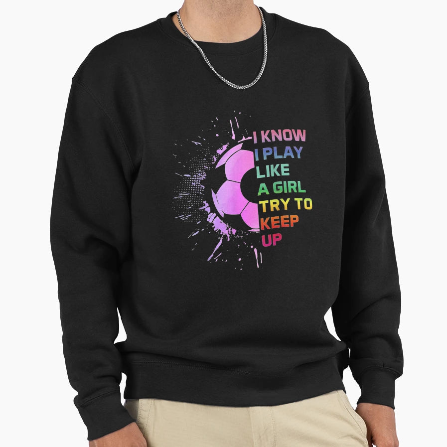 Funny I Know I Play Like Try To Sweatshirt - Aesthetic Graphic Men Women - T-Shirt, Sweatshirt, Hoodie