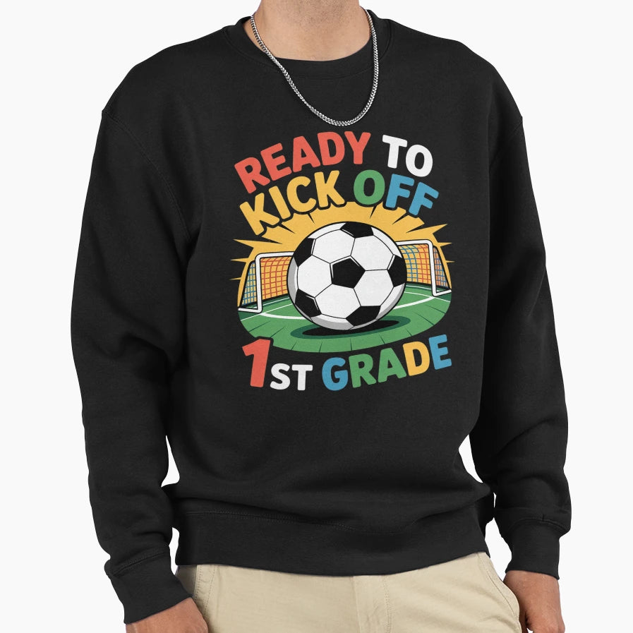First Day School Ready To Kick Off Sweatshirt - Novelty Apparel Men Women - T-Shirt, Sweatshirt, Hoodie