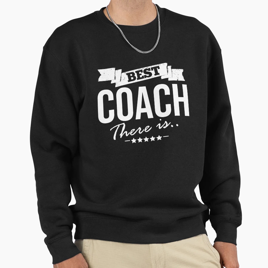 Best Coach There Is Sweatshirt - Novelty Apparel Unisex - T-Shirt, Sweatshirt, Hoodie