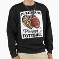 Id Rather Be Playing Football Sweatshirt - Casual Everyday Wear Unisex - T-Shirt, Sweatshirt, Hoodie