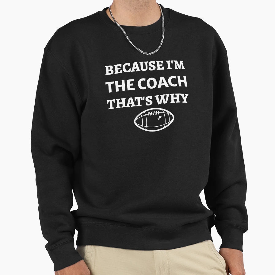 Because Im Coach Thats Why Funny Sweatshirt - Unique Graphic Unisex - T-Shirt, Sweatshirt, Hoodie