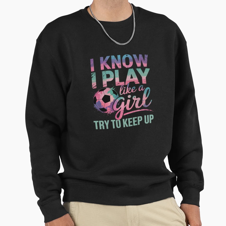 I Know I Play Like Soccer 3 Sweatshirt - Minimalist Print for Adults - T-Shirt, Sweatshirt, Hoodie