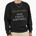 Relationship Nah I Have Football Sweatshirt - Custom Art Print Men Women - T-Shirt, Sweatshirt, Hoodie