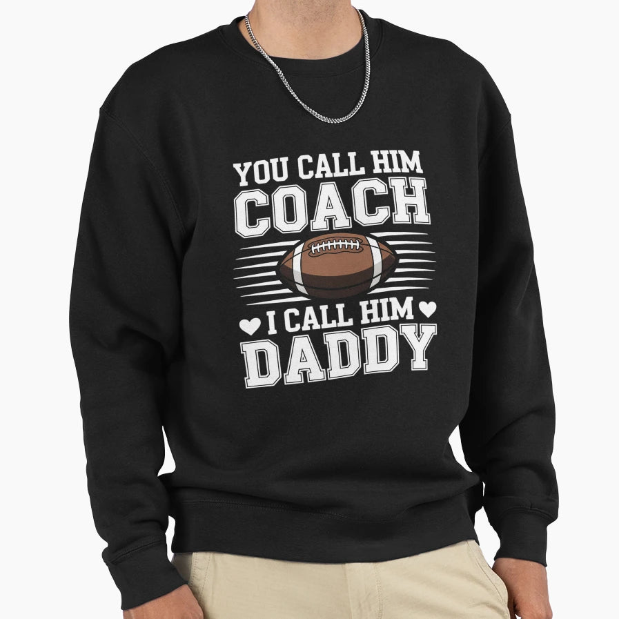 You Call Him Coach I Call Him Daddy Sweatshirt - Trendy Graphic for Adults - T-Shirt, Sweatshirt, Hoodie