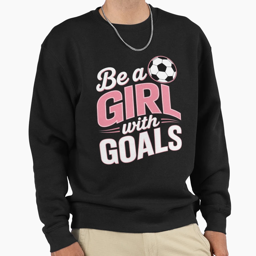 Be Goals I Soccer Sweatshirt - Graphic Print Unisex - T-Shirt, Sweatshirt, Hoodie
