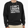 I Cant I Have Football Practice Love Sweatshirt - Aesthetic Graphic Unisex - T-Shirt, Sweatshirt, Hoodie